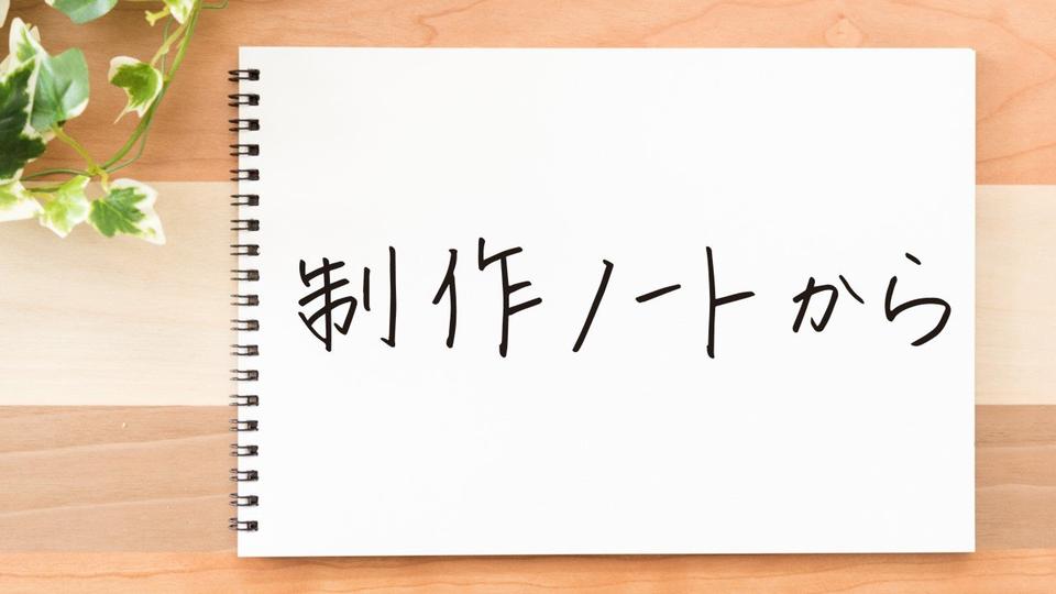 シリーズ企画「制作ノートから」　記事まとめ