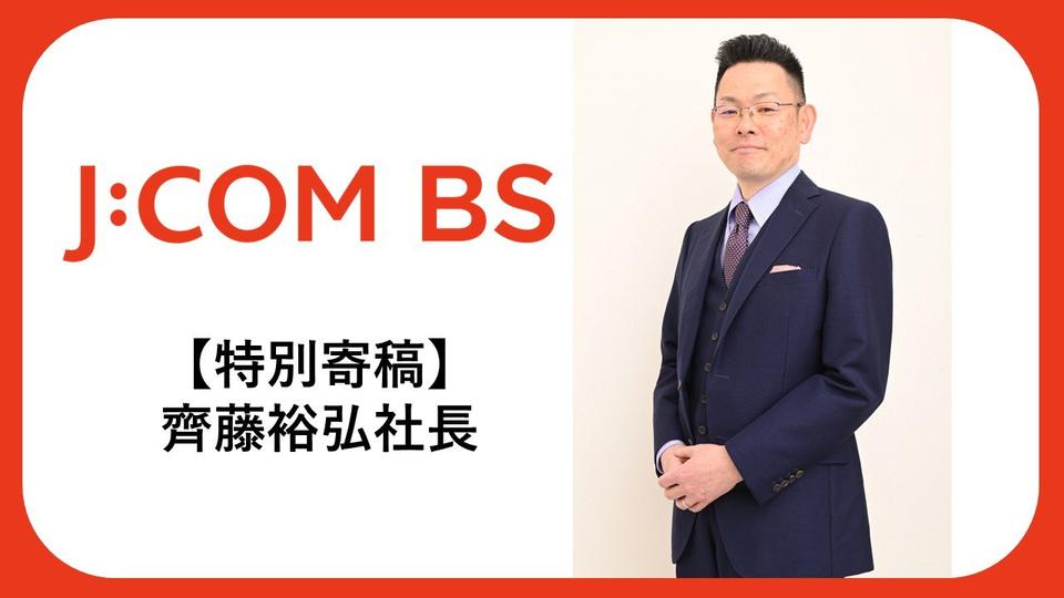 齊藤裕弘・JCOM BS社長「J:COMグループの総力を結集した視聴体験の提供」