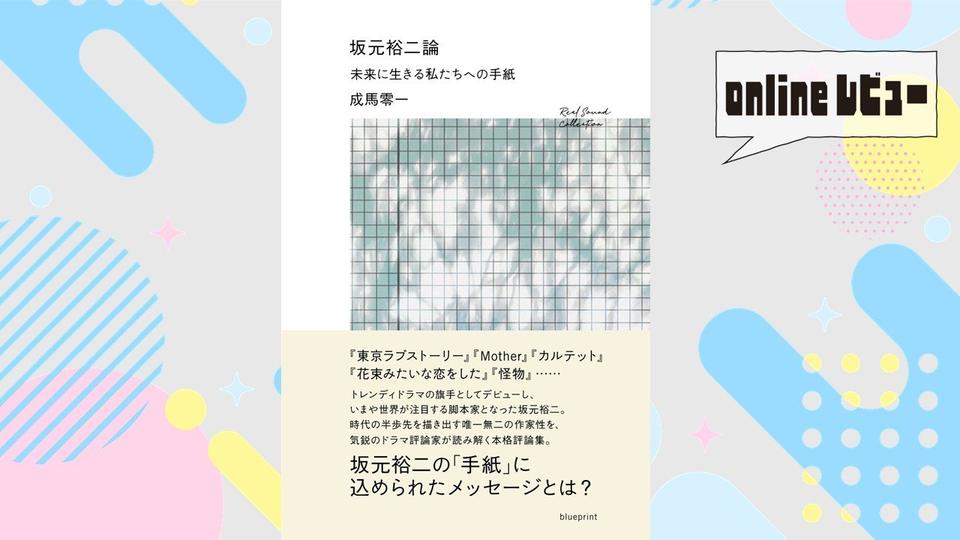 【onlineレビュー】「理解されない他者」の側から坂元ドラマを見る　成馬零一著『坂元裕二論　未来に生きる私たちへの手紙』を読んで